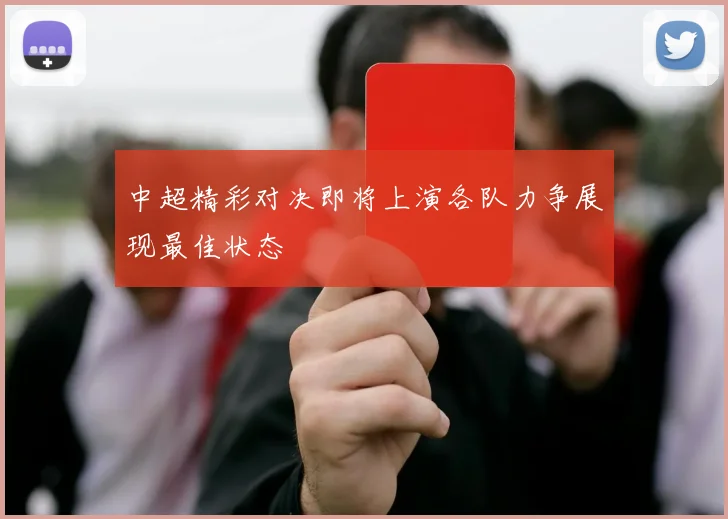 中超精彩对决即将上演各队力争展现最佳状态