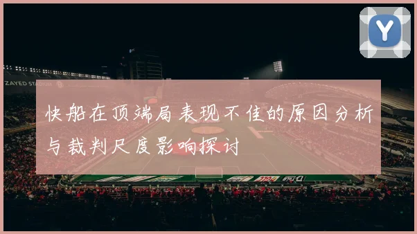 快船在顶端局表现不佳的原因分析与裁判尺度影响探讨